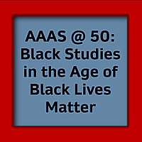 AAAS@50: Black Studies in the Age of Black Lives Matter