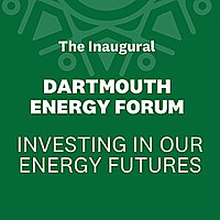 Investing in Our Energy Futures Conference - Inaugural Dartmouth Energy Forum