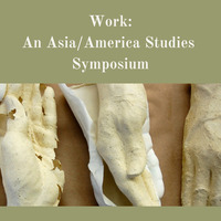 Work: An Asia/America Studies Symposium Keynote 